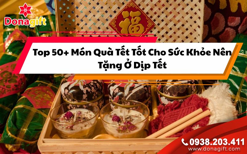 Top 50+ Món Quà Tết Tốt Cho Sức Khỏe Nên Tặng Ở Dịp Tết Top 50+ Món Quà Tết Tốt Cho Sức Khỏe Nên Tặng Ở Dịp Tết
