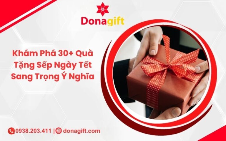 Khám Phá 30+ Quà Tặng Sếp Ngày Tết Sang Trọng Ý Nghĩa